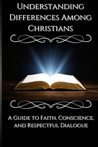 Understanding Differences Among Christians: A Guide to Faith, Conscience, and