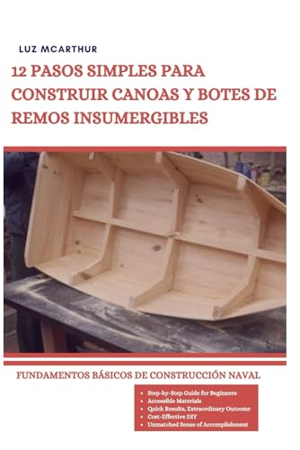 12 Pasos Simples Para Construir Canoas Y Botes de Remos Insumergibles: Fundamentos Básicos de Constr