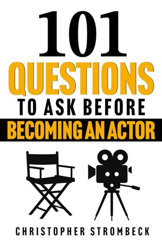 101 QUESTIONS TO ASK BEFORE BECOMING AN ACTOR: A Practical