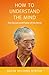 How to Understand the Mind: The Nature and Power of the Mind