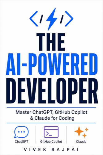 The AI-Powered Developer: Master ChatGPT, GitHub Copilot & Claude for Coding | Prompt Templates, Workflows & Real-World Examples