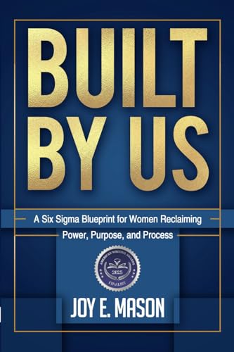 BUILT BY US: A Six Sigma Blueprint for Women Reclaiming Power, Purpose, and Process