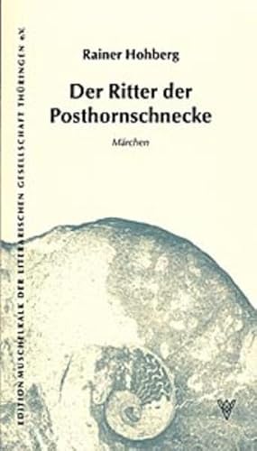 Der Ritter der Posthornschnecke: Märchen (Edition Muschelkalk der Literarischen Gesellschaft Thüringen e.V.)
