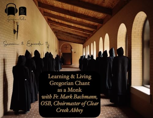 SE08 EP11 - Learning & Living Gregorian Chant as a Monk - with Fr. Mark Bachmann, OSB, Choirmaster of Clear Creek Abbey