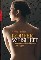 Körperweisheit: Was Frauenkrankheiten uns sagen 348501172X Book Cover