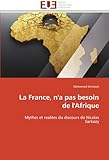  La France, n\'a pas besoin de l\'Afrique: Mythes et realites du discours de Nicolas Sarkozy