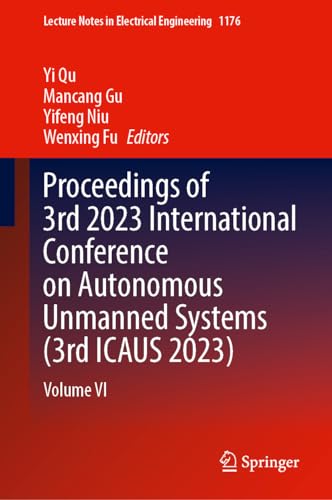 Proceedings of 3rd 2023 International Conference on Autonomous Unmanned Systems (3rd ICAUS 2023): Volume VI (Lecture Notes in Electrical Engineering, 1176)