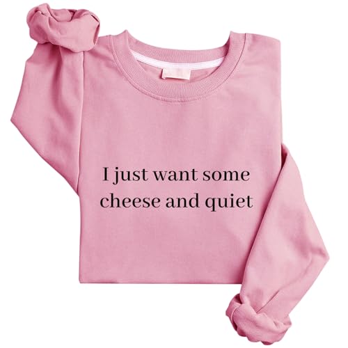 I Just Want Some Cheese And Quiet Sweatshirt Cheese Sweatshirt