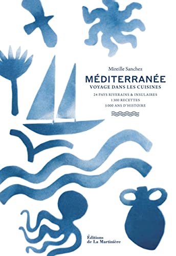 Méditerranée (24 pays riverains et insulaires, 1300 recettes, 5000 ans d'histoire): Voyage dans les cuisines