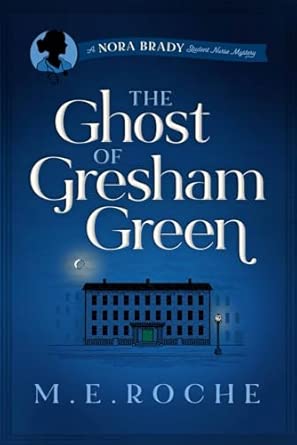 The Ghost of Gresham Green: The Adventures of Nora Brady, Student Nurse (A Nora Brady, Student Nurse Mystery)