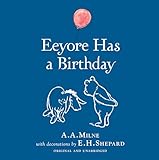 Winnie-the-Pooh: Eeyore Has A Birthday: Special Edition of the Original Illustrated Storybook by A.A.Milne with E.H.Shepards Iconic Decorations, Perfect for Children Aged 5+