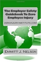 The Employer Safety Guidebook To Zero Employee Injury 1449522785 Book Cover