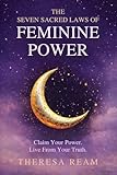 The Seven Sacred Laws of Feminine Power: Claim Your Power. Live from Your Truth.