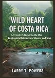 Wild Heart of Costa Rica (Travel Guide): A Traveler’s Guide to the Osa Peninsula’s Rainforests, Shores, and Soul