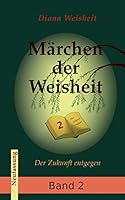 Märchen der Weisheit - Band 2 (Neufassung): Der Zukunft entgegen 3738613579 Book Cover