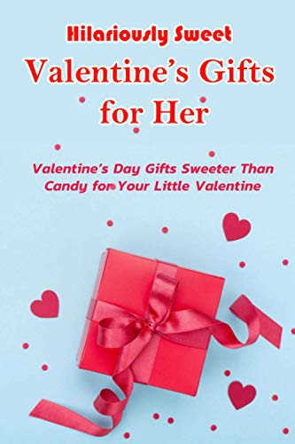 Hilariously Sweet Valentine’s Gifts for Her: Valentine’s Day Gifts Sweeter Than Candy for Your Little Valentine: Handmade Valentine Gifts for Your Girl