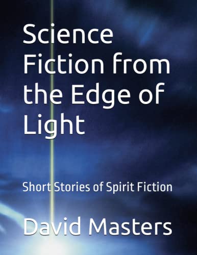 Science Fiction from the Edge of Light: Short Stories of Spirit Fiction