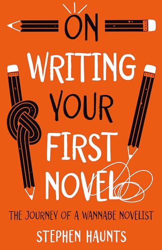 On Writing Your First Novel: The Journey of a Wannabe Novelist (On Writing and Publishing)