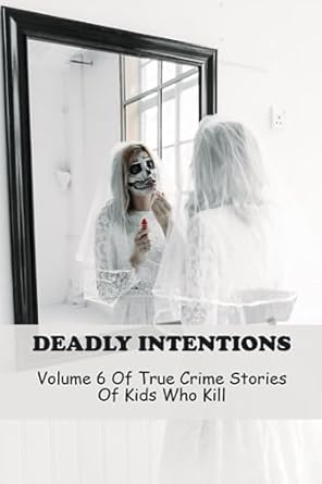 Amazon.com: Deadly Intentions: Volume 6 Of True Crime Stories Of Kids