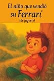 El niño que vendio su Ferrari (de juguete) (Spanish Edition)