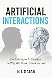 Artificial Interactions: How Talking to AI Changes the Way We Think, Speak, and Act