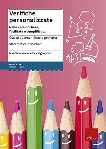 Verifiche Personalizzate. Nelle Versioni Base, Facilitata E Semplificata. Classe 4ª Della Scuola Primaria. Matematica E Scienze