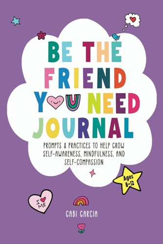 BE THE FRIEND YOU NEED JOURNAL: PROMPTS & PRACTICES TO HELP GROW ...