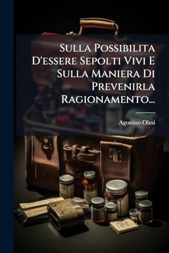 Sulla Possibilita D'essere Sepolti Vivi E Sulla Maniera Di Prevenirla Ragionamento... (Italian Edition)