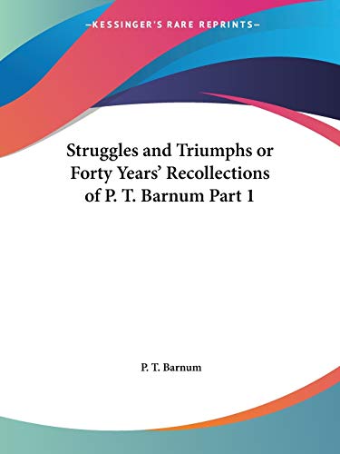Struggles and Triumphs or Forty Years' Recollections of P. T. Barnum Part 1