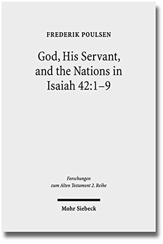 God, His Servant, and the Nations in Isaiah 42:1-9: Biblical Theological Reflections after Brevard S. Childs and Hans H|bner (Forschungen Zum Alten Testament 2.Reihe)