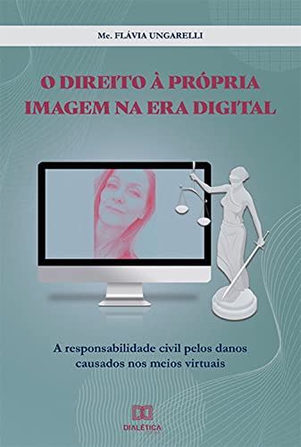O direito à própria imagem na era digital: a responsabilidade civil pelos danos causados nos meios virtuais