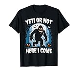 Yeti or Not, Here I Come Bigfoot Halloween T-Shirt