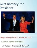 Mitt Romney for President - Why a vote for him is a vote for YOU.: From an Insider Viewpoint