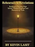 Rehearsals to Revelations: Building a Thriving High School Theatre Program and Moments of Truth