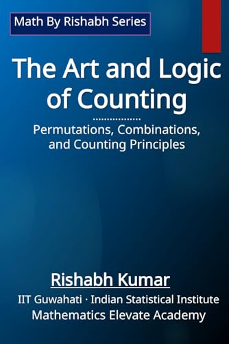 The Art and Logic of Counting: Permutations, Combinations, and Counting Principles (Math By Rishabh Series - Algebra)
