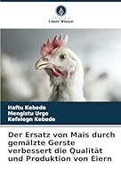 Der Ersatz von Mais durch gemälzte Gerste verbessert die Qualität und Produktion von Eiern (German Edition) 6208750253 Book Cover