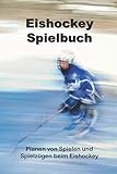 Eishockey Spielbuch - Planen von Spielen und Spielzügen beim Eishockey: Trainingsbuch für Spieler oder Trainer mit leerer Eisfläche zum beplanen auf 110 Seiten