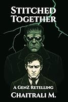 Stitched Together: A Modern Frankenstein Retelling (GenZ Style) (It’s Classic Lit, But Make It ?Lit?) B0F3VHZTB8 Book Cover