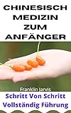  Chinesisch Medizin zum Anfänger: Schritt Von Schritt Vollständig Führung (German Edition)