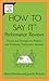 How To Say It Performance Reviews: Phrases and Strategies for Painless and Productive PerformanceReviews (English Edition)