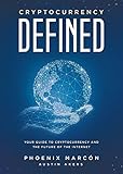 Cryptocurrency Defined: Your Guide to Cryptocurrency and the Future of the Internet