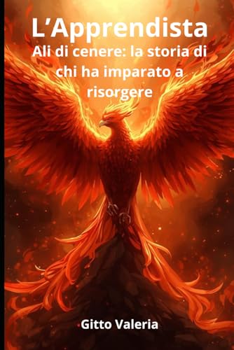 L'apprendista: Ali di cenere: la storia di chi ha imparato a risorgere