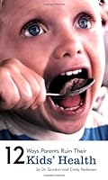 12 Ways Parents Ruin Their Kids' Health 1933057408 Book Cover