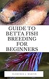  Guide To Betta Fish Breeding For Beginners (English Edition)