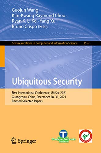 Ubiquitous Security: First International Conference, UbiSec 2021, Guangzhou, China, December 28–31, 2021, Revised Selected Papers (Communications in Computer and Information Science, 1557)