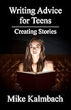 Writing Advice for Teens: Creating Stories (English Edition)