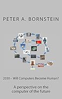 2030 - Will Computers Become Human?: A perspective on the future of the computer 1502305860 Book Cover