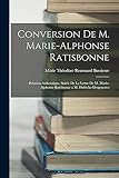  Conversion De M. Marie-Alphonse Ratisbonne: Relation Authentique, Suivie De La Lettre De M. Marie-Alphonse Ratisbonne a M. Dufriche-Desgenettes