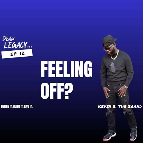 Dear Legacy... When You Feel Off | EP 12 | Dear Legacy&hellip;Podcast