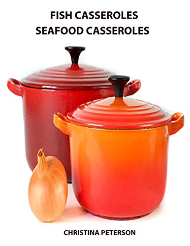 Fish casseroles and Seafood Casseroles: Every recipe ends with space for notes, Includes recipes for crab, shrimp, oysters, tuna, salmon and more